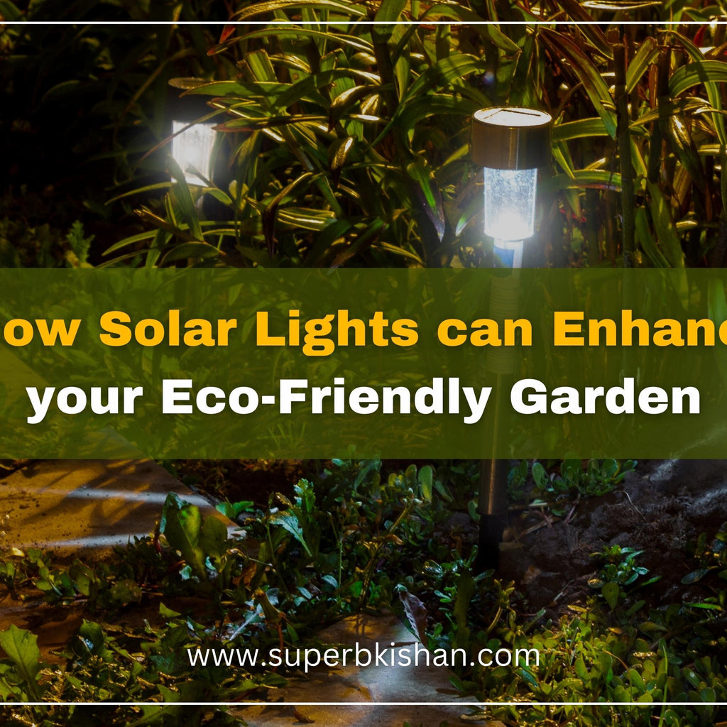 How Solar Lights can Enhance your EcoFriendly Garden SuperbKishan