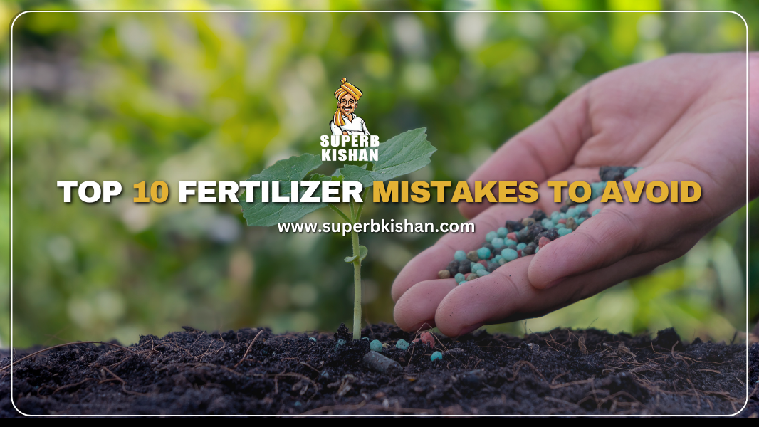 Top 10 fertilizer mistakes to avoid